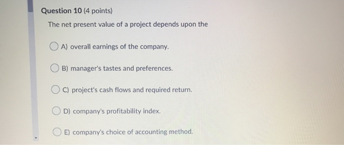  Question 10 (4 points) The net present value of a project