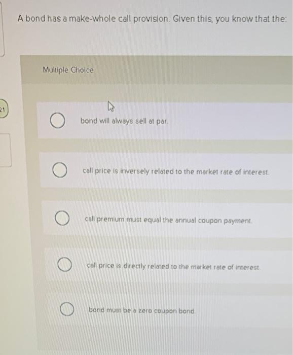  A bond has a make-whole call provision. Given this, you know