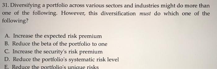 one question please answer quickly 31. Diversifying a portfolio across various sectors