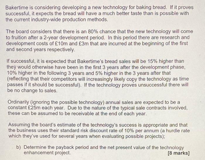  Bakertime is considering developing a new technology for baking bread. If
