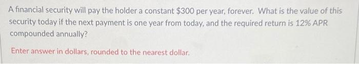  A financial security will pay the holder a constant $300 per