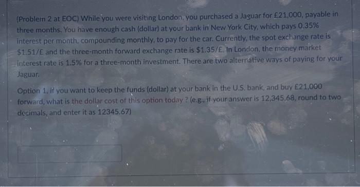 please help (Problem 2 at EOC) While you were visiting London, you