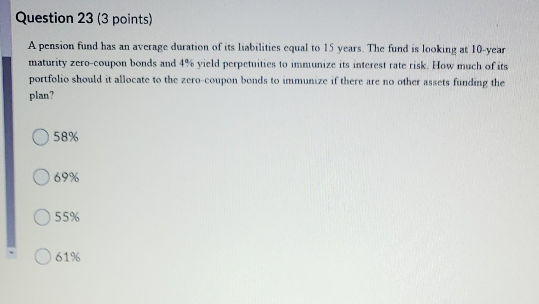Question 23 (3 points) A pension fund has an average duration