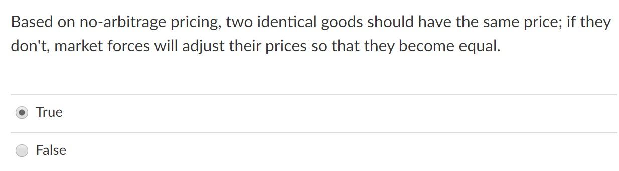  Based on no-arbitrage pricing, two identical goods should have the same