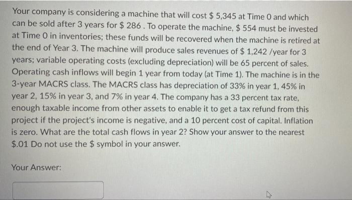  Your company is considering a machine that will cost $ 5,345