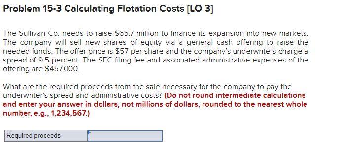  Problem 15-3 Calculating Flotation Costs [LO 3] The Sullivan Co. needs