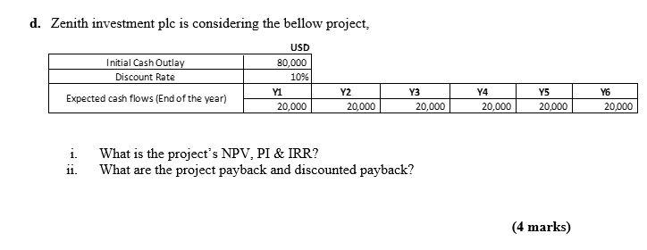 d. Zenith investment plc is considering the bellow project, Initial Cash
