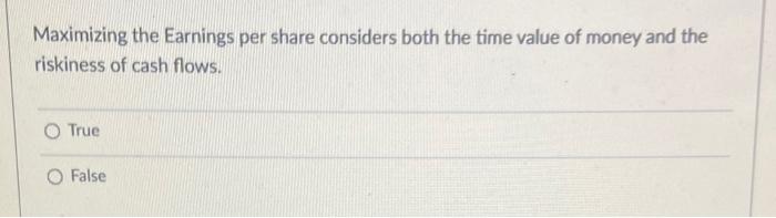  Maximizing the Earnings per share considers both the time value of