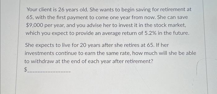 please help asap with complete answer Your client is 26 years old.