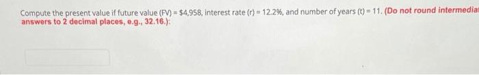 Compute the present value if future value (FV) = $4,958, interest
