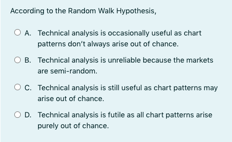 According to the Random Walk Hypothesis, A. Technical analysis is occasionally