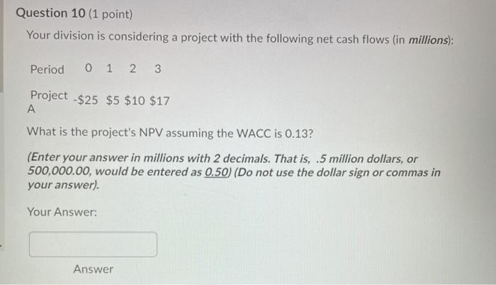  Question 10 (1 point) Your division is considering a project with