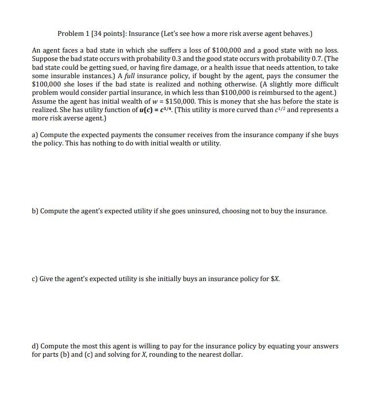  Problem 1 [34 points]: Insurance (Let's see how a more risk
