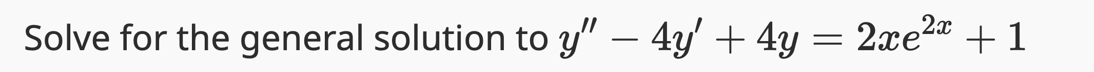 solve for the general solution to y" - 4y' + 4y =