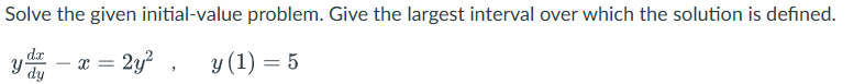  Solve the given initial-value problem. Give the largest interval over which