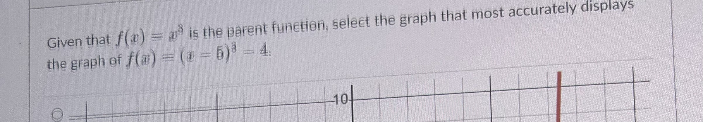  Given that f(x) = @8 is the parent function, select the