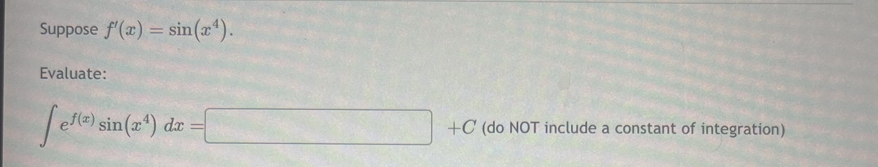  Suppose f'(x) = sin(24). Evaluate: ef(2) sin(x4) da +C (do NOT