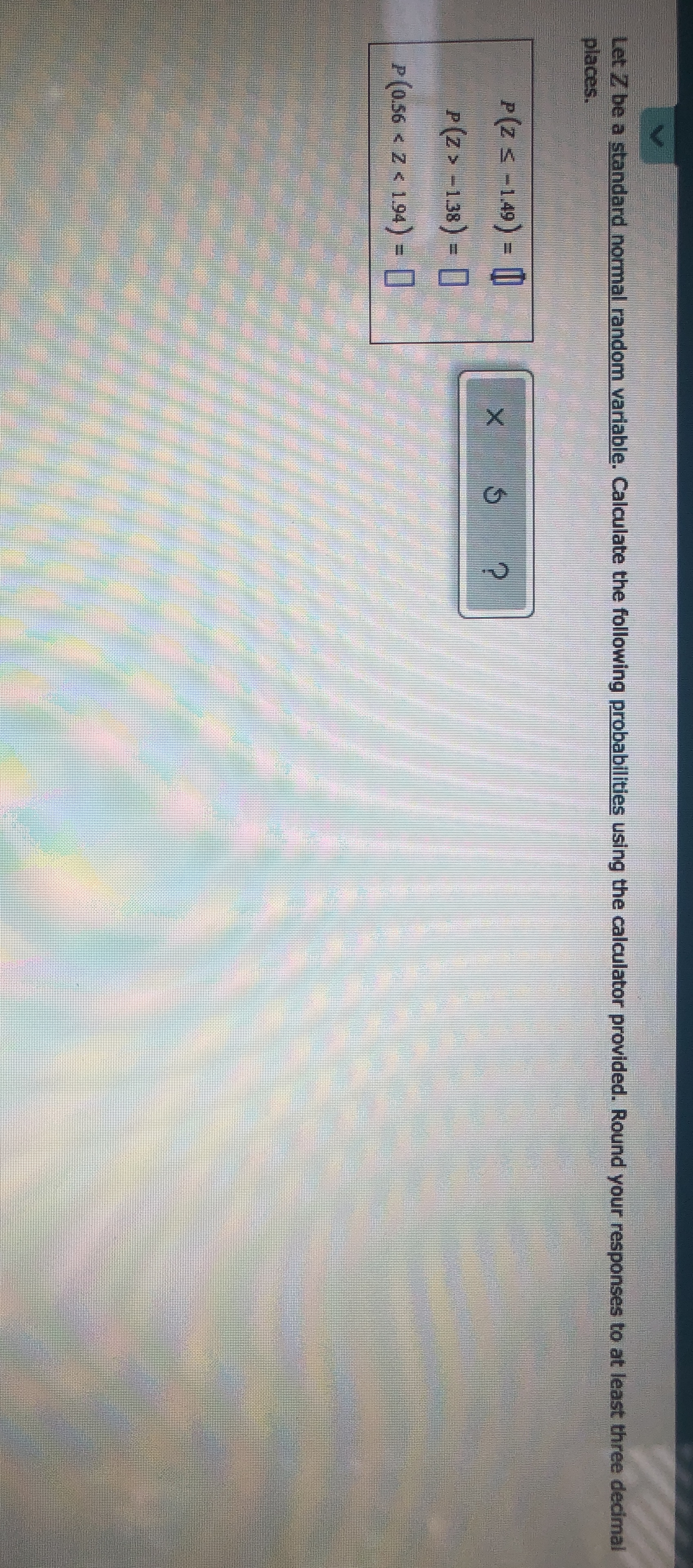 Please help thanks ! Let Z be a standard normal random variable.