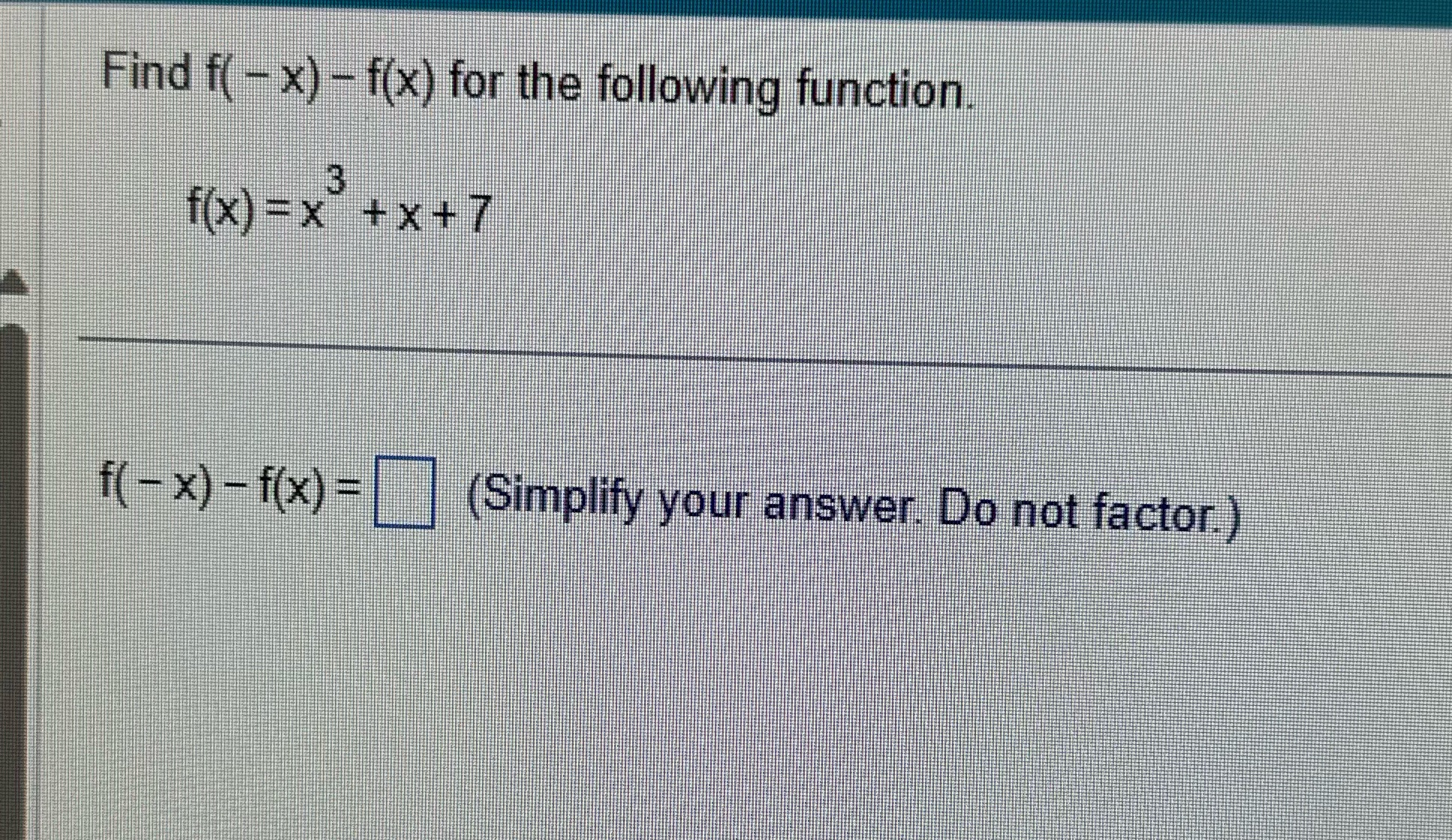  Find f( - x) - f(x) for the following function 3