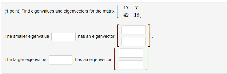 17 7 (1 point) Find eigenvalues and eigenvectors for the matrix
