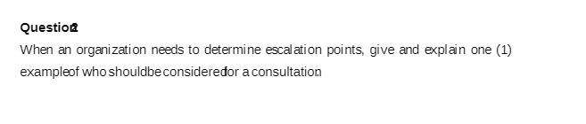  Question When an organization needs to determine escalation points, give and