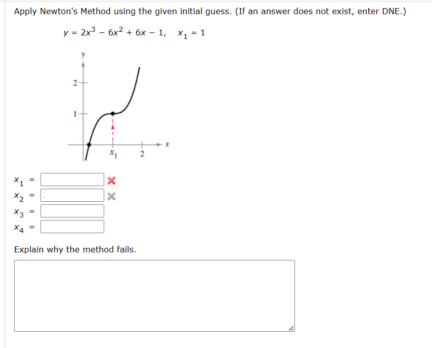 Apply Newton's Method using the given initial guess. (If an answer