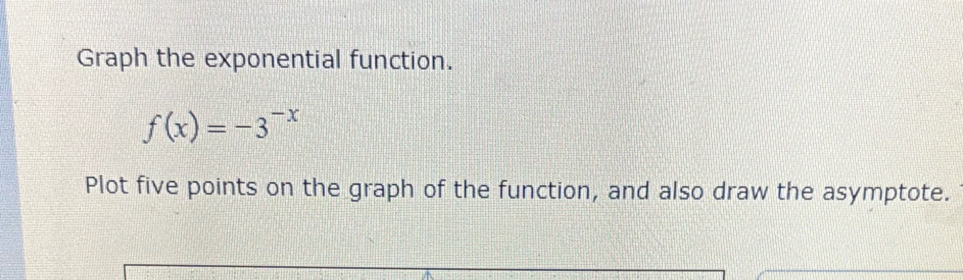  Graph the exponential function. f (x) =-3 % Plot five points