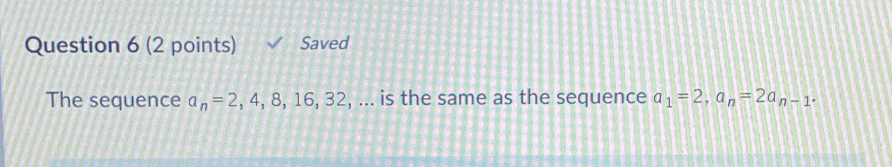 True or false? Question 6 (2 points) Saved The sequence a =