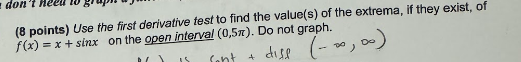  don't need to (8 points) Use the first derivative test to