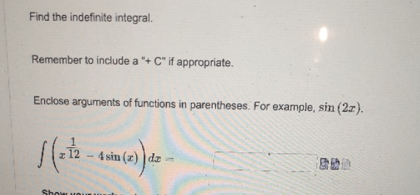  Find the indefinite integral. Remember to include a "+ C" if