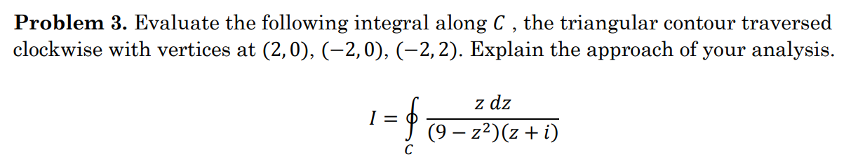 HELPPPPP Problem 3. Evaluate the following integral along C , the triangular