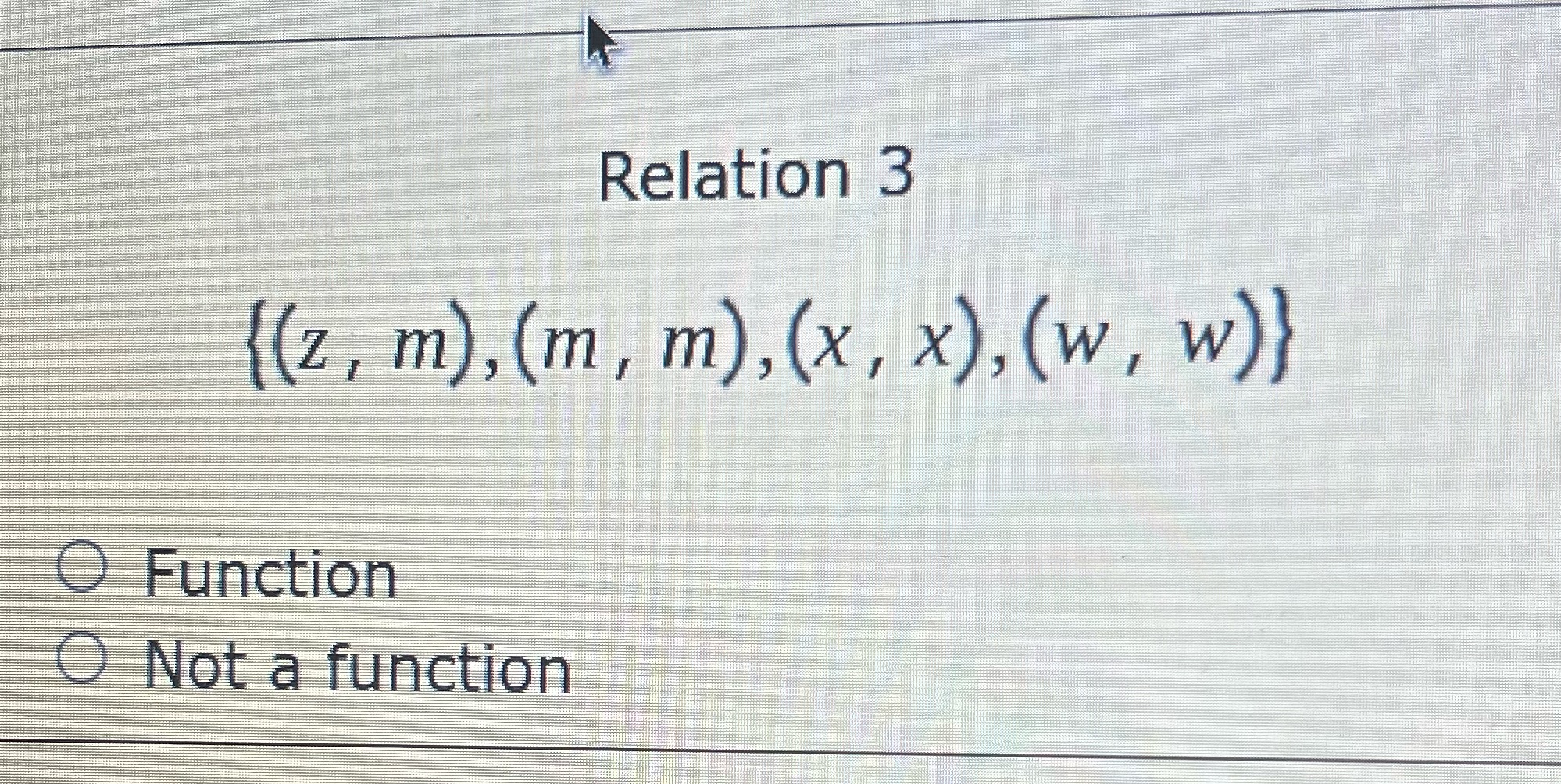 Identifying functions from relations Relation 3 { (z , m), (m, m),