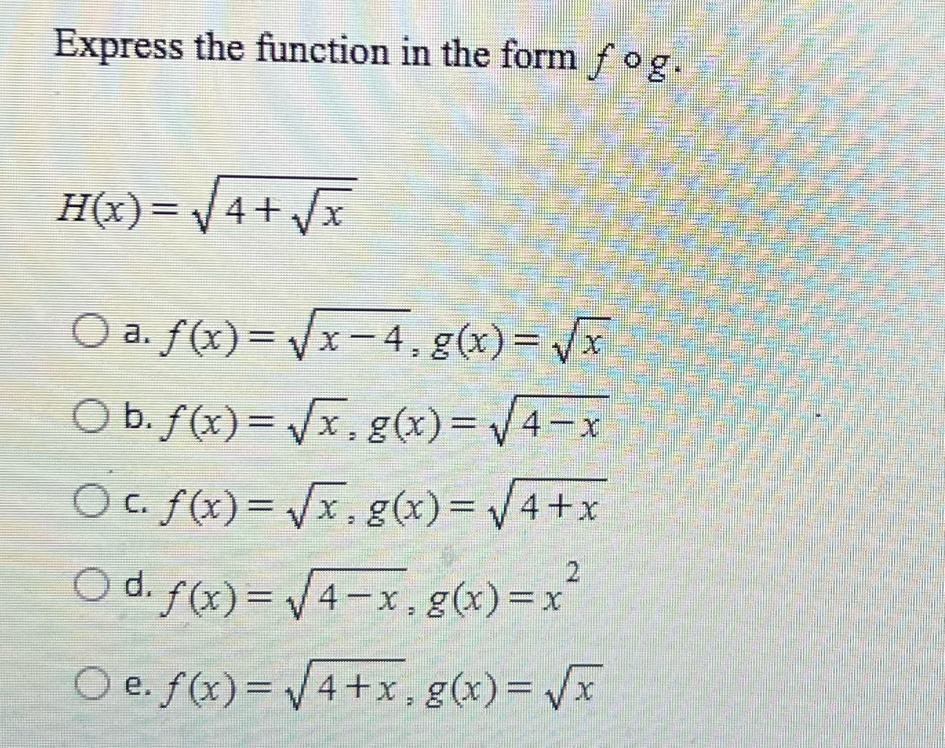 Express the function in the form fog 4+ x O a.