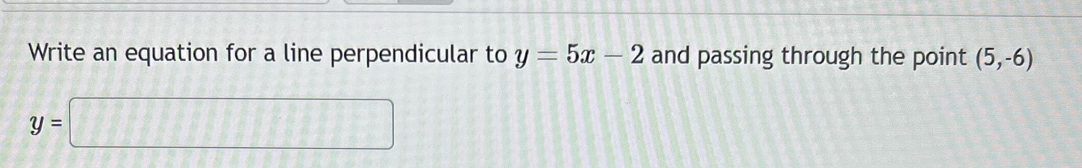 Algebra 26 Write an equation for a line perpendicular to y =