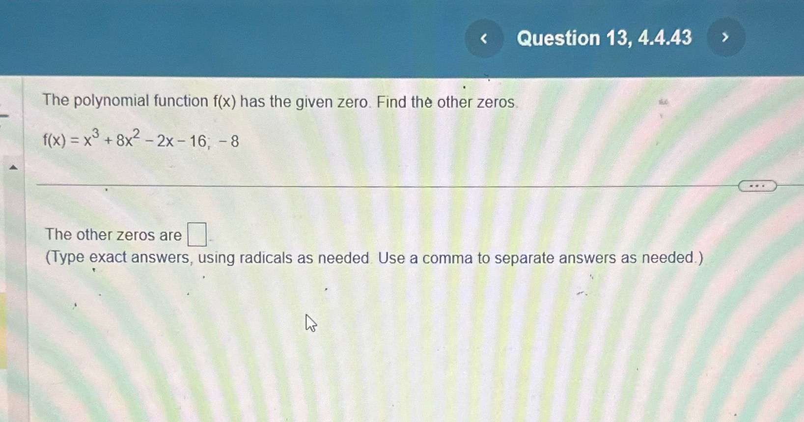 Q# 13 4.4 The polynomial function f(x) has the given zero. Find