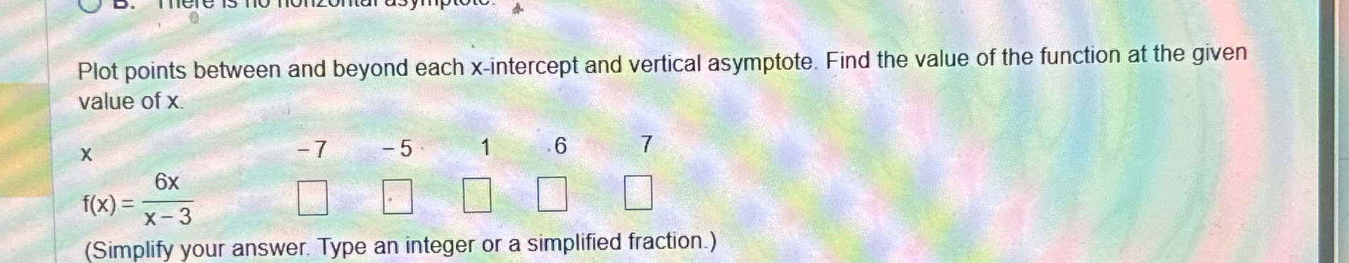 Plot points between and beyond each x-intercept and vertical asymptote. Find