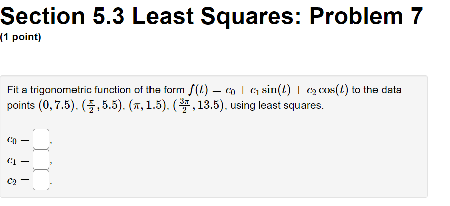 Section 5.3 Least Squares: Problem 7 (1 point) Fit a trigonometric