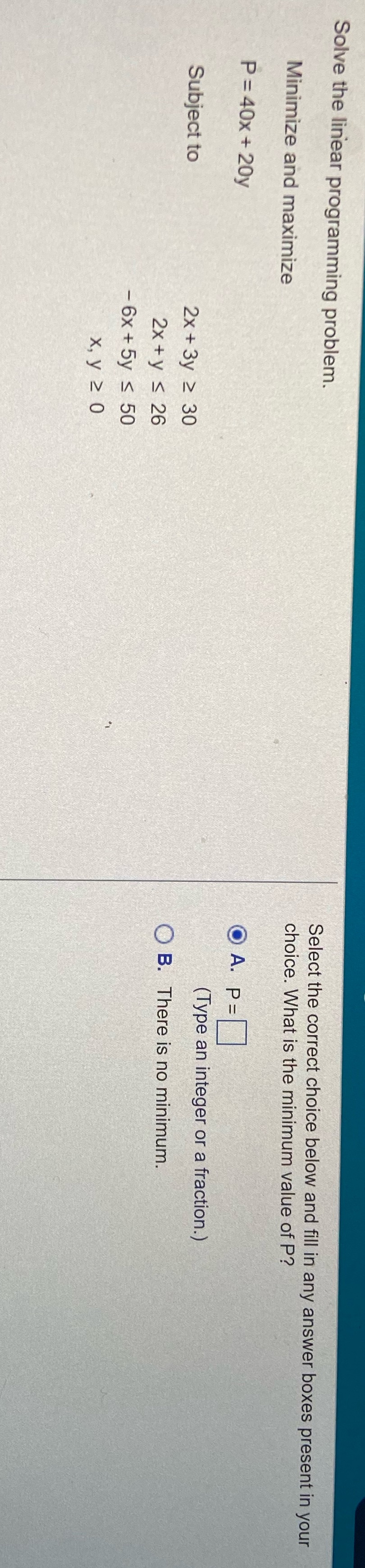  Solve the linear programming problem. Select the correct choice below and