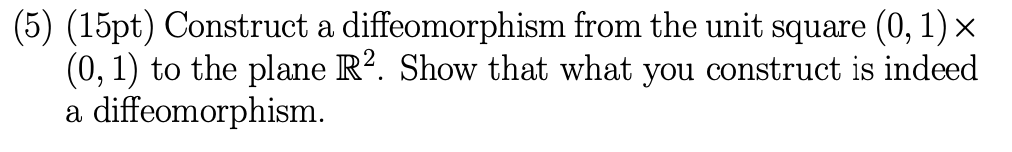 (5) (15pt) Construct a diffeomorphism from the unit square (0, 1)