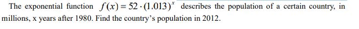 The exponential function f(x) = 52 . (1.013)" describes the population