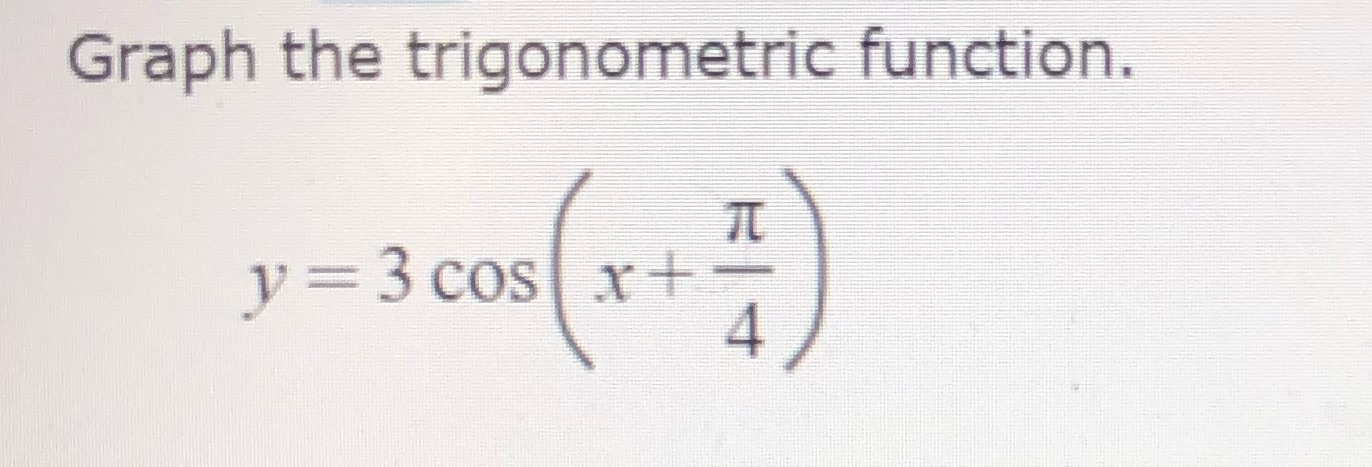 Graph the trigonometric function. Please write it neatly on your paper so