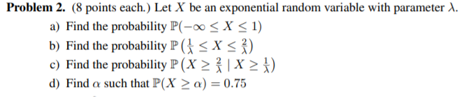  Problem 2. (8 points each.) Let X be an exponential random