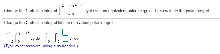  4 - x2 Change the Cartesian integral - 2 0 dy