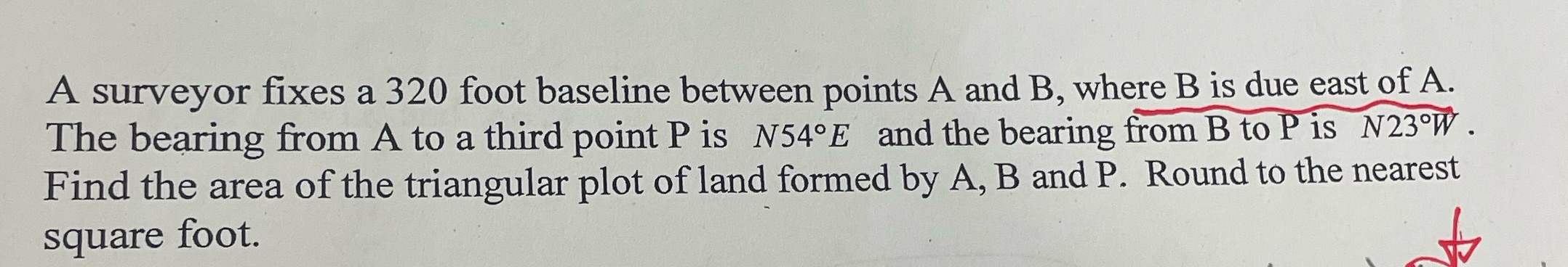 A surveyor fixes a 320 foot baseline between points A and