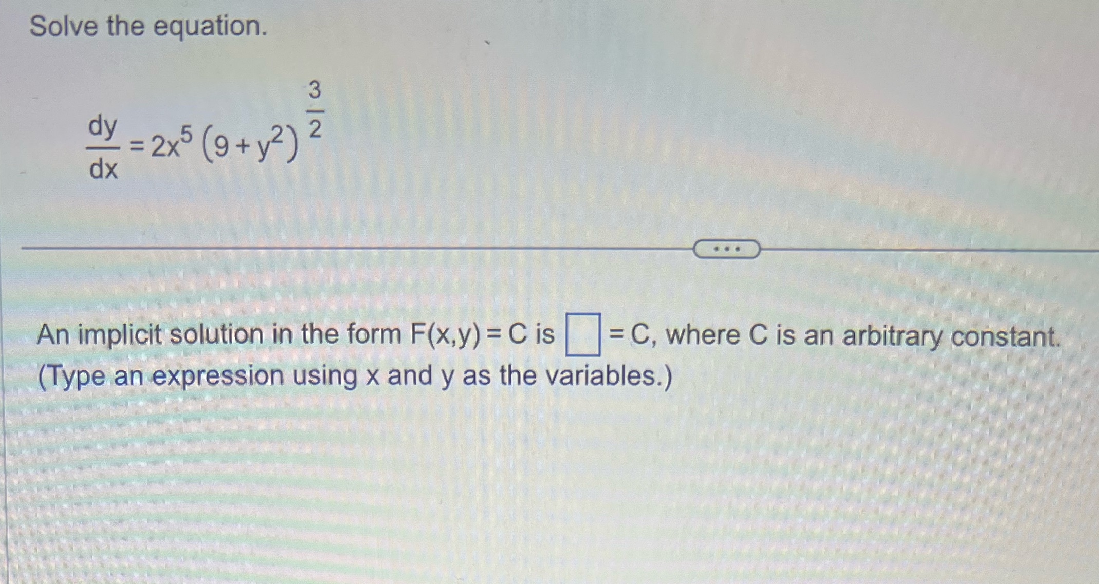 Solve the equation. dy = 2x5 (9 + 12) 2 dx