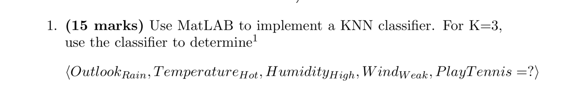 Use MATLAB to implement a KNN classifier. for K=3, given below 1.
