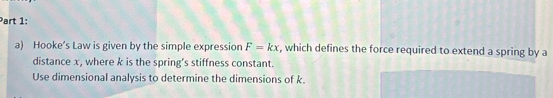 Part 1: a) Hooke's Law is given by the simple expression