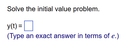  Solve the initial value problem. y (t) = (Type an exact