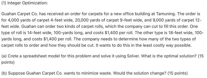  (1) Integer Optimization: Guahan Carpet Co. has received an order for