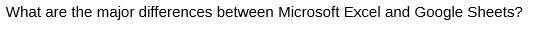  What are the major differences between Microsoft Excel and Google Sheets